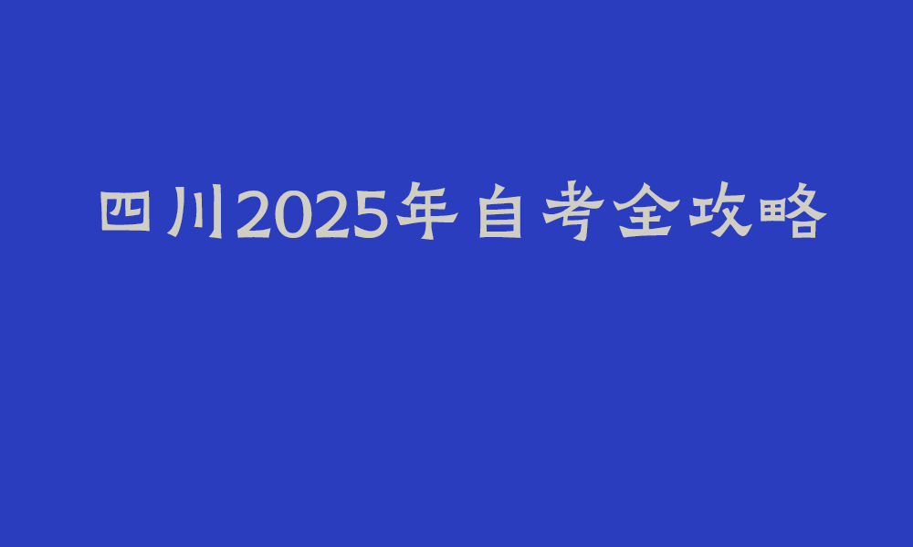四川2025年自考全攻略_自考报考流程是怎么样的