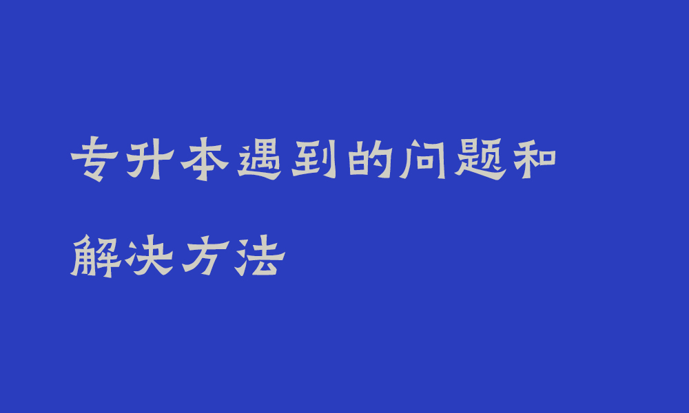 专升本遇到的问题和解决方法_专升本有经济压力怎么办