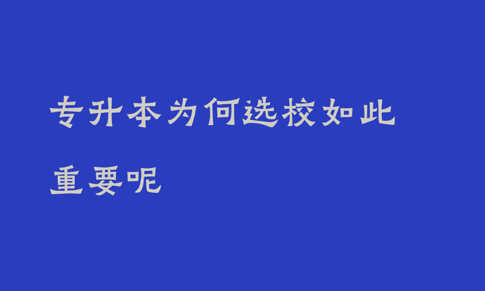 专升本为何选校如此重要呢_专升本科学选校策略有哪些