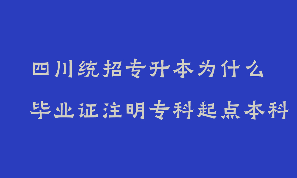 四川统招专升本为什么毕业证注明专科起点本科_统招专升本的本科和高考本科一样吗